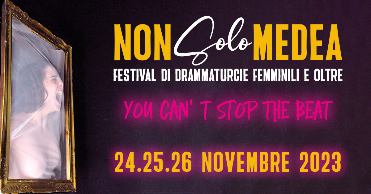 Non solo Medea, III Edizione Festival di Drammaturgie Femminili e oltre presenta: You Can’t Stop the Beat